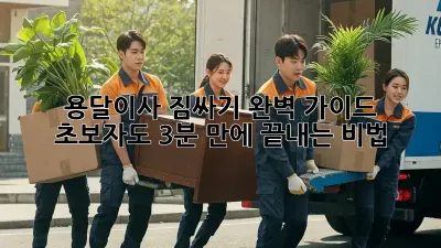 용달이사 짐싸기 완벽 가이드: 초보자도 3분 만에 끝내는 비법!